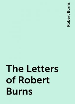 The Letters of Robert Burns, Robert Burns