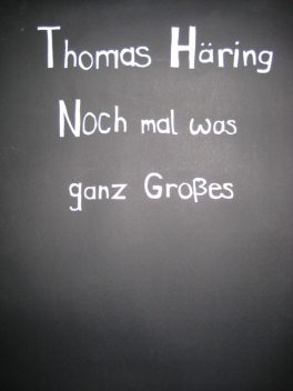 Noch mal was ganz Großes, Thomas Häring