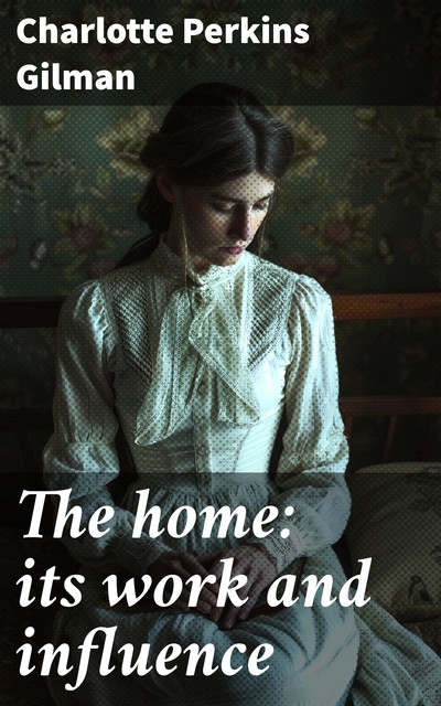 The home: its work and influence, Charlotte Perkins Gilman