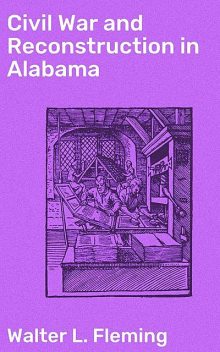 Civil War and Reconstruction in Alabama, Walter L. Fleming