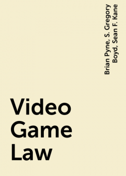 Video Game Law, Brian Pyne, S. Gregory Boyd, Sean F. Kane
