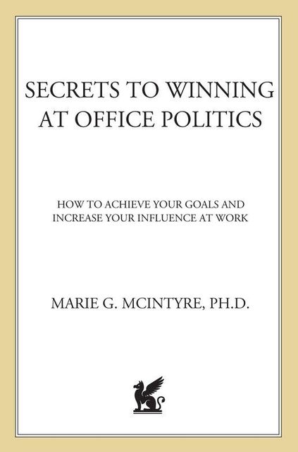 Secrets to Winning at Office Politics: How to Achieve Your Goals and Increase Your Influence at Work, Marie, McIntyre Ph.D.