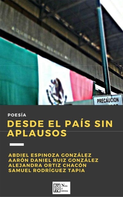 Desde el país sin aplausos, Aarón D. Ruiz González, Abdiel Espinoza González, Alejandra Ortiz Chacón, Samuel Rodríguez Tapia