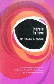 Herein is Love / A Study of the Biblical Doctrine of Love in Its Bearing on Personality, Parenthood, Teaching, and All Other Human Relationships, Reuel L.Howe