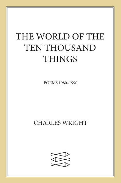 The World of the Ten Thousand Things, Charles Wright