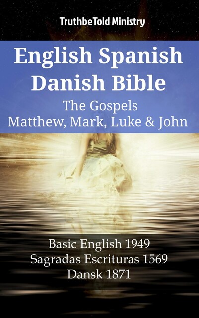 English Spanish Danish Bible – The Gospels IV – Matthew, Mark, Luke & John, Truthbetold Ministry