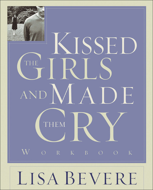 Kissed the Girls and Made Them Cry Workbook, Lisa Bevere