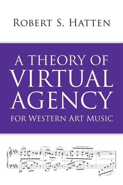 A Theory of Virtual Agency for Western Art Music, Robert S. Hatten