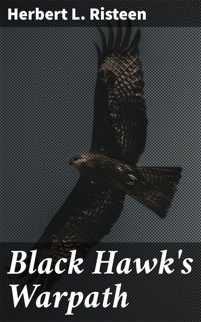 Black Hawk's Warpath, Herbert L. Risteen