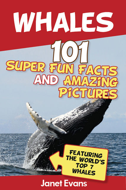 Whales: 101 Fun Facts & Amazing Pictures (Featuring The World's Top 7 Whales), Janet Evans