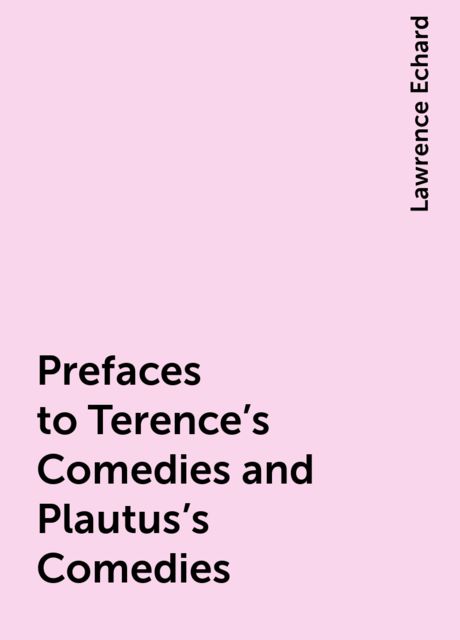 Prefaces to Terence's Comedies and Plautus's Comedies, Lawrence Echard