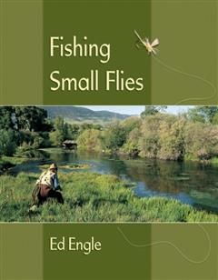 Fishing Small Flies, Ed Engle