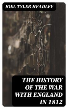 The History of the War with England in 1812, Joel Tyler Headley