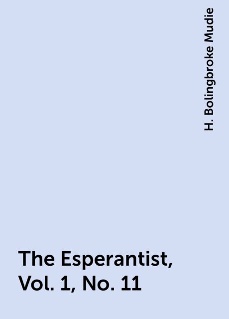 The Esperantist, Vol. 1, No. 11, H. Bolingbroke Mudie