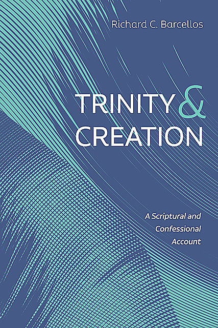 Trinity and Creation, Richard C. Barcellos