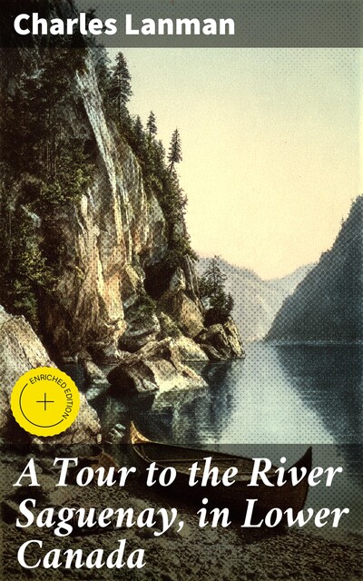 A Tour to the River Saguenay, in Lower Canada, Charles Lanman