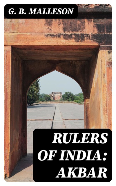 Rulers of India: Akbar, G.B. Malleson