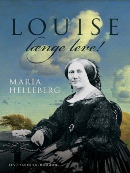 Louise længe leve!: historisk portræt, Maria Helleberg