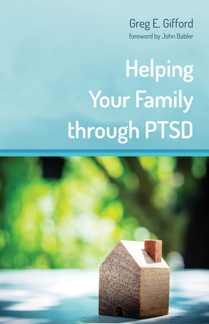 Helping Your Family through PTSD, Greg E. Gifford