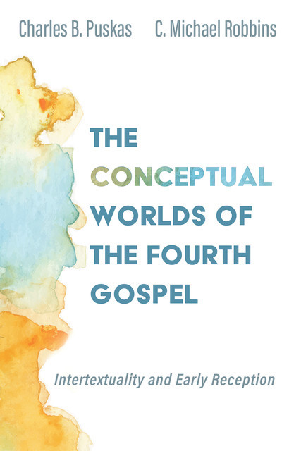 The Conceptual Worlds of the Fourth Gospel, Charles B.Puskas, C. Michael Robbins