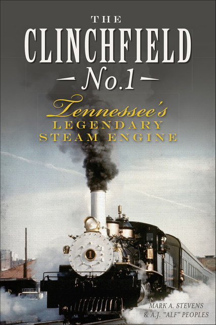 Clinchfield No. 1: Tennessee's Legendary Steam Engine, Mark Stevens