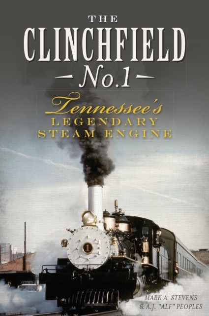 Clinchfield No. 1: Tennessee's Legendary Steam Engine, Mark Stevens