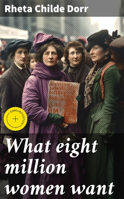 What eight million women want, Rheta Childe Dorr