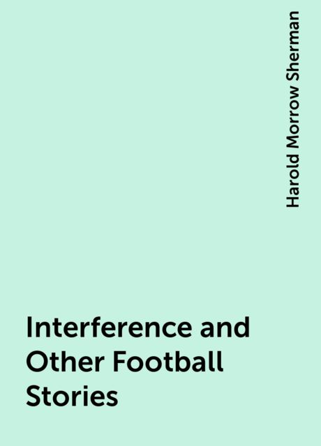 Interference and Other Football Stories, Harold Morrow Sherman