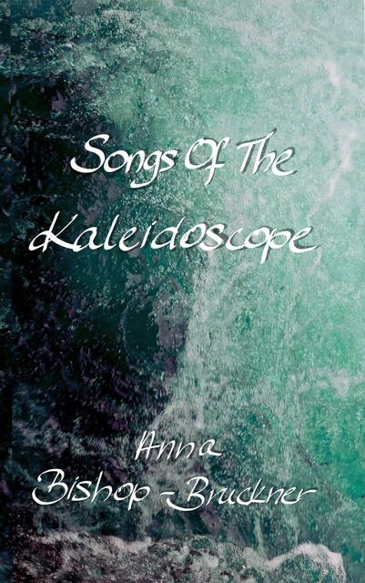Songs Of The Kaleidoscope, Anna Bishop-Bruckner