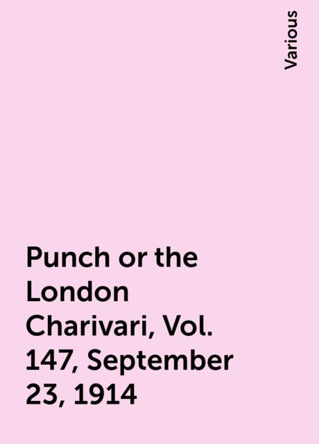 Punch or the London Charivari, Vol. 147, September 23, 1914, Various
