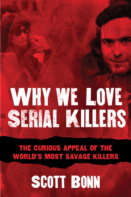 Why We Love Serial Killers, Scott Bonn
