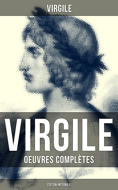 Virgile: Oeuvres complètes (Édition intégrale), Virgile