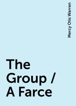 The Group / A Farce, Mercy Otis Warren