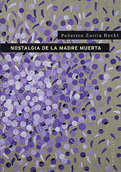 Nostalgia de la madre muerta, Federico Zurita Hecht