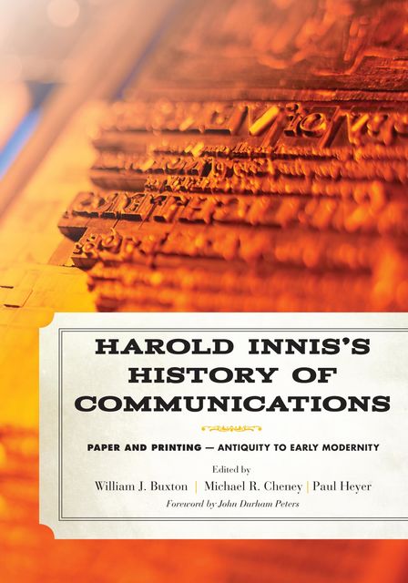 Harold Innis's History of Communications, Michael R. Cheney, Paul Heyer, William J. Buxton