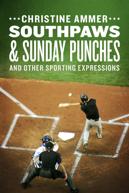 Southpaws & Sunday Punches and Other Sporting Expressions, Christine Ammer