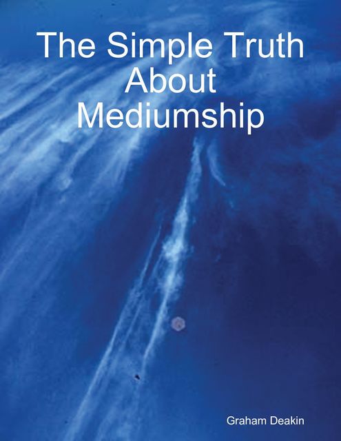 The Simple Truth About Mediumship, Graham Deakin
