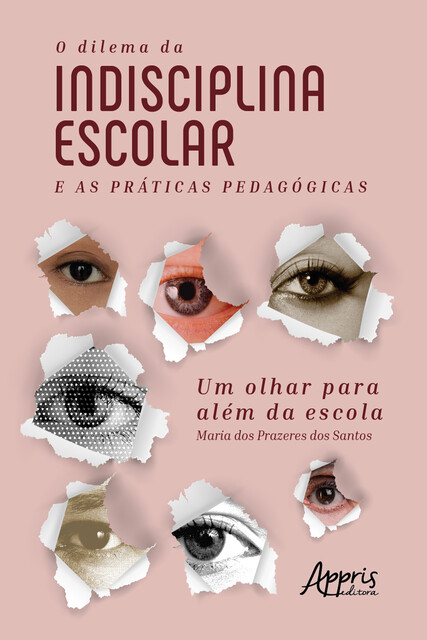 O Dilema da Indisciplina Escolar e as Práticas Pedagógicas: Um Olhar para Além da Escola, Maria dos Prazeres dos Santos