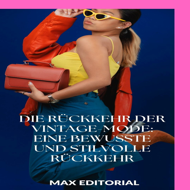 Die Rückkehr der Vintage-Mode: Eine bewusste und stilvolle Rückkehr, Max Editorial