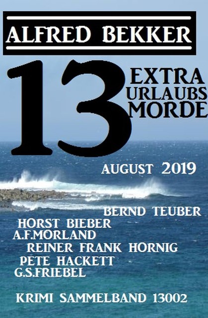 13 Extra Urlaubsmorde August 2019 Krimi Sammelband 13002, Alfred Bekker, Pete Hackett, Morland A.F., Horst Bieber, Bernd Teuber, G.S. Friebel, Reiner Frank Hornig