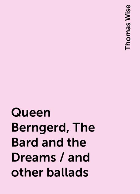 Queen Berngerd, The Bard and the Dreams / and other ballads, Thomas Wise
