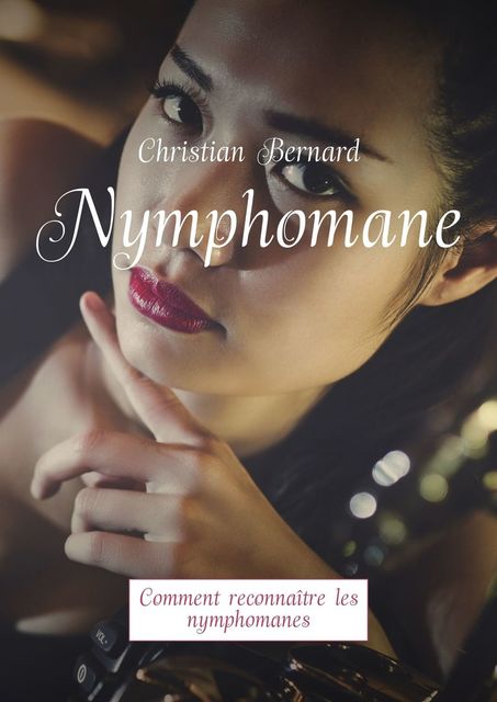 Nymphomane. Comment reconnaître les nymphomanes, Christian Bernard