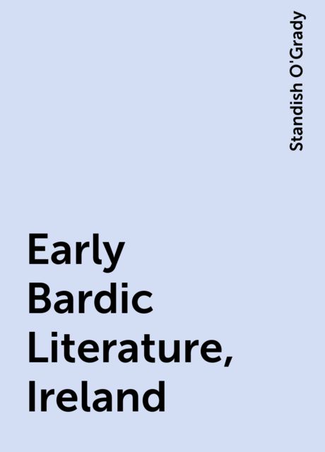 Early Bardic Literature, Ireland, Standish O'Grady