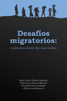 Desafíos migratorios: realidades desde diversas orillas, María Teresa Palacios Sanabria, Fernanda Navas-Camargo, María Lucía Torres-Villarreal