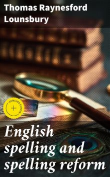 English spelling and spelling reform, Thomas Raynesford Lounsbury