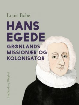 Hans Egede. Grønlands missionær og kolonisator, Louis Bobé