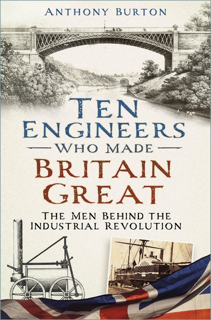 Ten Engineers Who Made Britain Great, Anthony Burton