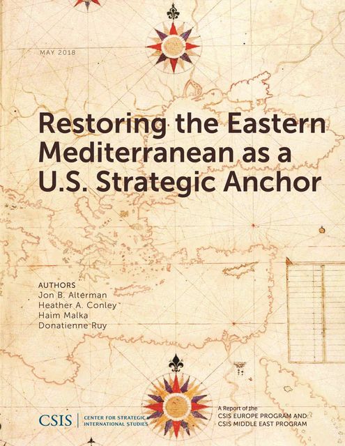 Restoring the Eastern Mediterranean as a U.S. Strategic Anchor, Heather A. Conley, Jon B. Alterman, Donatienne Ruy, Haim Malka