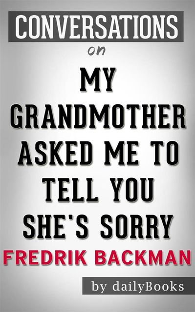My Grandmother Asked Me to Tell You She's Sorry: A Novel by Fredrik Backman | Conversation Starters, Daily Books