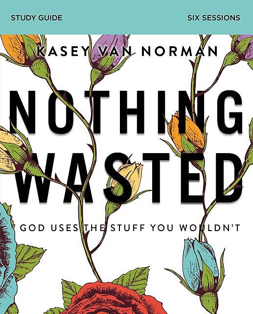 Nothing Wasted Study Guide, Kasey Van Norman